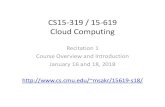 CS15‐319 / 15‐619 Cloud Computing - cs.cmu.edumsakr/15619-s18/recitations/S18_Recitation01.pdf · Projects on AWS, Azure, & GCP. Course Objectives • the fundamental ideas behind