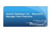 Oracle Database 12c – Recovery Manager New Features · Oracle Database 12c – Recovery Manager New Features February 13, 2013 Presented by: Andy Colvin