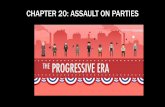 CHAPTER 20: ASSAULT ON PARTIESsgachung.weebly.com/.../66_assault_on_parties.pdf · the progressive era. ... o In 1911, a terrible fire swept through the factory of the Triangle Shirtwaist