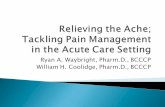 Ryan A. Waybright, Pharm.D., BCCCP William H. … Pain... · Focus on communication ... Facilitates patient care Physiologic benefits ... Micromedex.2014. Ketorolac . Micromedex.2014.