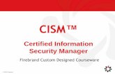 CISM - Firebrand Training · 5/6/2016 © 2016 Firebrand Ensure that the CISM candidate… Manages information risk to an acceptable level to meet the business and compliance