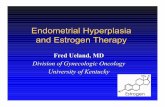 Endometrial Hyperplasia and Estrogen Therapy · Endometrial Hyperplasia and Estrogen Therapy Fred Ueland, MD Division of Gynecologic Oncology University of Kentucky