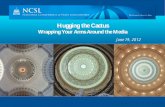 Hugging the Cactus - Legislative News, Studies and …€¦ · Hugging the Cactus Wrapping Your Arms Around the Media June 19, 2012 . Hugging the Cactus Wrapping Your Arms Around
