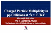 Charged Particle Multiplicity in pp Collisions at s = … · Charged Particle Multiplicity in pp Collisions at √s = 13 TeV Khadeejah ALGhadeer PhD in Engineering, Physics The Workshop
