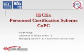 IECEx Personnel Certification Scheme CoPC - QPS docs/IECEx Personnel Certification Scheme (ExPC)… · IECEx Personnel Certification Scheme CoPC . Ralph Wigg . Chairman of IECEx ExPCC