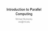 Computing Introduction to Parallel - MIT - …web.mit.edu/vex/www/Parallel.pdf · Introduction to Parallel Computing Michael Skuhersky vex@mit.edu. What is Parallel Computing? Wikipedia