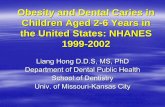 Obesity and Dental Caries in Children Aged 2-6 … · Obesity and Dental Caries in Children Aged 2-6 Years in the United States: NHANES 1999-2002 Liang Hong D.D.S, MS, PhD Department