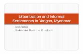 Urbanization and Informal Settlements in Yangon, Myanmar · Urbanization and Informal Settlements in Yangon, Myanmar. ... the cycle of squatting and eviction be assuaged? Is there