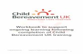 Workbook to support ongoing learning following completion ... · Workbook to support ongoing learning following completion of Child Bereavement UK training . 2 ... The material in