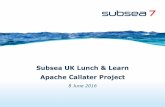 Subsea UK Lunch & Learn Apache Callater Project subsea7.pdf · Apache’s Callater Project, a ... appropriate management of risk An EPIC project delivered using Subsea 7’s “fit-for-purpose”