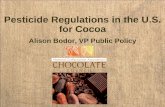 Pesticide Regulations in the U.S. for Cocoa · Pesticide Regulations in the U.S. for Cocoa. Alison Bodor, VP Public Policy. ... • Chocolate Council • Board members represent the