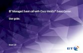 BT Managed Event with Cisco WebEx - user guide Managed Event call with Cisco WebEx® Event Center. User guide. ... The BT Event Manager can manage the WebEx features during the call.