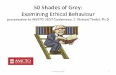 50 Shades of Grey: Examining Ethical Behaviour - …€¦ · 50 Shades of Grey: Examining Ethical Behaviour presentation to AMCTO 2017 Conference, C. Richard Tindal, Ph.D An Ethical