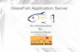 An Introduction By Jumping Bean · GlassFish History 6 June 2005 – Glassfish launched by SUN – based on Sun Java System Application Server PE 9 – TopLink persistence code donated