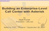 Building an Enterprise-Level Call Center with Asterisk · Building an Enterprise-Level Call Center with Asterisk by Matt Florell President – eflo.net AstriCon 2007 * Phoenix * September