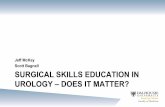 Jeff McKay Scott Bagnell SURGICAL SKILLS … · SURGICAL SKILLS EDUCATION IN UROLOGY – DOES IT MATTER? Jeff McKay Scott Bagnell