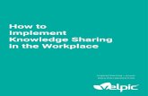 How to Implement Knowledge Sharing in the … · How to Implement Knowledge Sharing in the Workplace. 4 Transfer tacit knowledge Also known as implicit knowledge, tacit knowledge
