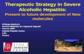 Therapeutic Strategy in Severe Alcoholic Hepatitis - … · Therapeutic Strategy in Severe Alcoholic Hepatitis: Present to future development of New molecules Philippe Mathurin Service