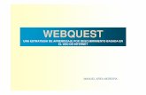 WebQuest - EduTics · Rodríguez García define Webquest: • Modelo de aprendizaje simple y rico, basado en el aprendizaje cooperativo y en procesos de investigación para aprender.