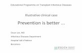 Educational Programme on Transplant Infectious Diseases · Illustrative clinical case Prevention is better ... Educational Programme on Transplant Infectious Diseases Oscar Len, MD