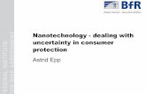 Nanotechnology - dealing with INSTITUTE ASSESSMENT ... · uncertainty in consumer protection Astrid Epp . Astrid Epp, 23.09.2010, NanoTrust-Workshop, Vienna Page 2 Overview ... Astrid