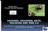 HACKERS, CRACKERS, BOTS, MALWARE AND WEB 2 · HACKERS, CRACKERS, BOTS, MALWARE AND WEB 2.0 DATA SECURITY CHALLENGES IN THE ALL TOO PUBLIC AND NOT SO PRIVATE SECTORS Patrick Gray Principal