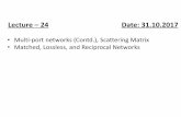 Multi-port networks (Contd.), Scattering Matrix Matched, Lossless…mshashmi/CTD_2017/Lecture_Slides/Lect_24_2017.pdf · Lecture –24 Date: 31.10.2017 •Multi-port networks (Contd.),