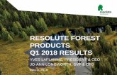RESOLUTE FOREST PRODUCTS Q1 2018 RESULTS · resolute forest products q1 2018 results yves laflamme, president & ceo jo-ann longworth, svp & cfo may 3, 2018