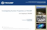 Investigating Nuclear Properties at TRIUMF · Only ISOL facility in North America Highest power Isotope Separation -Line (ISOL) facility worldwide ... NIMA 676 (2012) 32 EBIT: ms