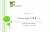 CLASSES DA API JAVA - docente.ifrn.edu.brdocente.ifrn.edu.br/.../Aula12ClassesdaAPIJava.pdf · CLASSES DA API JAVA As classes predefinidas em Java são agrupadas em diretórios chamados