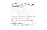 How To Trade Forex Like A Wall Street Pro - Mark Shawzin · 1 How To Trade Forex Like A Wall Street Pro After working on Wall Street as a trader for 23 years, and managing private