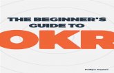 THE BEGINNER'S GUIDE TO OKR - .The Beginner's Guide to OKR Felipe Castro THE BEGINNER'S OKR GUIDE