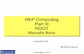 HEP Computing Part III ROOT Marcella Bona - Welcome to PPRCpprc.qmul.ac.uk/~bona/ulpg/unix-root/lecture5-6.pdf · m.bona@qmul.ac.uk 1 HEP Computing Part III ROOT Marcella Bona HEP