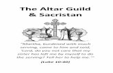 The Altar Guild & Sacristan · The Altar Guild & Sacristan “Martha, burdened with much serving, came to him and said, ‘Lord, do you not care that my sister has left me by myself