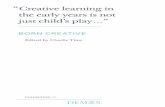 just child’s play…” the early years is not “Creative ...dm16174grt2cj.cloudfront.net/Downloads_Research/Born_Creative.pdf · Teather, Shirley Brice Heath, Tim Gill, Tim Loughton
