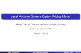 Local Variance Gamma Option Pricing Model · thetas, spot slides, and time slides. resonance with nancial orthodoxy eg. nonnegative gammas. Carr (MS/NYU) Local Variance Gamma June