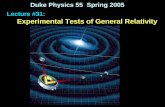 Duke Physics 55 Spring 2005 Lecture #31: Experimental ... · - Experimental Tests of General Relativity - precession of Mercury - bending of light; gravitational lensing - gravitational