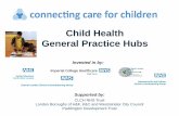 Child Health General Practice Hubs - PiP · Child Health General Practice Hubs Supported by: ... Mamuda B egum Omar B egum ... The Child Health General Practice Hub model builds on