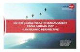 CUTTING EDGE WEALTH MANAGEMENT FROM LABUAN IBFC … · cutting edge wealth management from labuan ibfc –an islamic perspective labuan ibfc is the official agency sanctioned by the