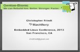 Gentoo-Bionic - eLinux.org · Gentoo-Bionic We can Rebuild him. Better. Stronger. Faster. Christopher Friedt Embedded Linux Conference, 2013 San Francisco, CA chrisfriedt@gmail.com.