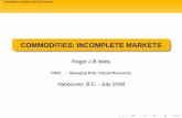 COMMODITIES: INCOMPLETE MARKETS - PIMS · Incomplete markets with Real Assets COMMODITIES: INCOMPLETE MARKETS Roger J-B Wets PIMS, ... Managing Risk, Natural Resources Vancouver,