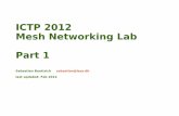 ICTP 2012 Mesh Networking Lab Part 1 - Wirelesswireless.ictp.it/.../2012/02/ICTP_2012_mesh_networking_LAB_1.pdf · ICTP 2012 Mesh Networking Lab Part 1 Sebastian Buettrich sebastian@less.dk