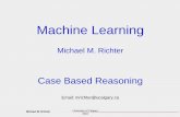Michael M. Richter - University of Calgarypages.cpsc.ucalgary.ca/~mrichter/ML/ML 2010/Experience and CBR/CBR... · Michael M. Richter Case Based Reasoning • Case Based Reasoning