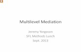 Multilevel Mediation - Brigham Young University · Multilevel Mediation Jeremy Yorgason SFL Methods Lunch . Sept. 2013 . Share some ideas and thoughts with you about a new method