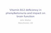 Vitamin B12 deficiency in phenylketonuria and impact on ... · Vitamin B12 deficiency in phenylketonuria and impact on brain function John Walter Manchester, UK •B12 not involved