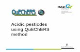 Acidic pesticdes using QuEChERS method - CVUA S · Acidic pesticides pH-issue: Ionization of pesticides at low or high pH-values Acids: HX H + + X-Bases: B+H + BH + ... 5 T P 2 ,