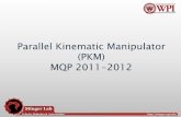 Parallel Kinematic Manipulator (PKM) MQP 2011-2012 · Introduction – PKM M. Spenser Brouwer Mechanical Engineering ‘12 John W. Cushion Mechanical Engineering ‘12 Joshua Janssen