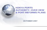 KENYA PORTS AUTHORITY- OVER VIEW & PORT REFORMS … · KENYA PORTS AUTHORITY- OVER VIEW & PORT REFORMS PLANS OCTOBER 2007. THE PORT OF MOMBASA … Gateway to East & Central Africa