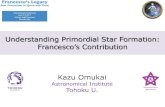 Kazu Omukai - arcetri.astro.it · Understanding Primordial Star Formation: Francesco’s Contribution Kazu Omukai Astronomical Institute Tohoku U.