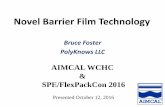 Novel Barrier Film Technology - AIMCAL · Novel Barrier Film Technology Bruce Foster PolyKnows LLC. AIMCAL WCHC & SPE/FlexPackCon 2016. Presented October 12, 2016